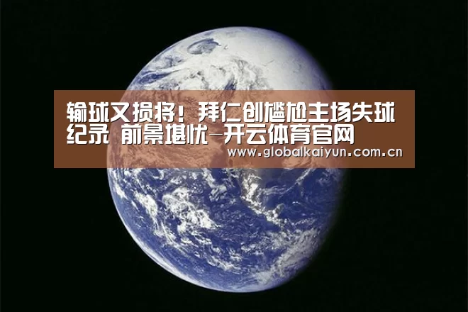 输球又损将!拜仁创尴尬主场失球纪录 前景堪忧-开云体育官网(图3) 开云赛事资讯