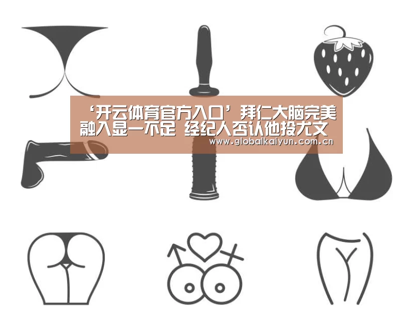 ‘开云体育官方入口’拜仁大脑完美融入显一不足 经纪人否认他投尤文(图1) 开云体育官网