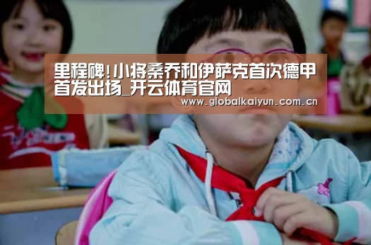 里程碑!小将桑乔和伊萨克首次德甲首发出场_开云体育官网(图1) 开云官网