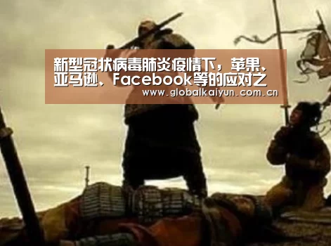 新型冠状病毒肺炎疫情下,苹果、亚马逊、Facebook等的应对之策:KAIYUN(图1) 开云体育官网