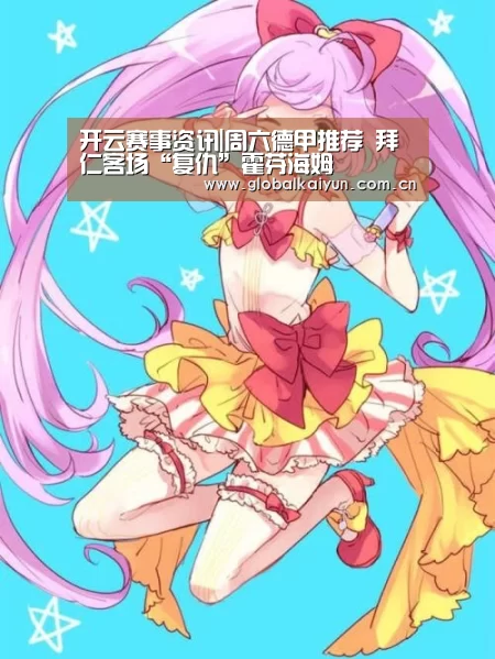 开云赛事资讯|周六德甲推荐 拜仁客场“复仇”霍芬海姆(图1) 开云官网
